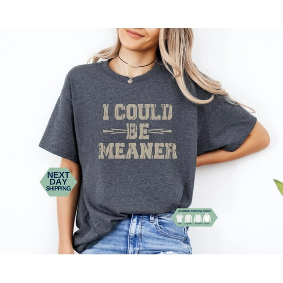 I Could Be Meaner Sweatshirt, Trendy Shirt, T-shirt, Perfect Nice People, Crewneck Sweatshirt, Gift All Size S-5Xl