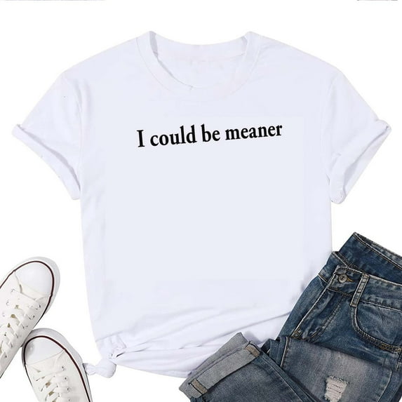 I Could Be Meaner Women's T-Shirt – Funny Sarcastic Graphic Tee, Sassy Attitude Casual Top, Trendy Humor Statement Shirt