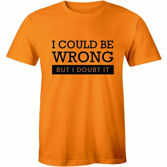 I Could Be Wrong But I Doubt It Funny Guys Stubborn Men's Graphic T-Shirt