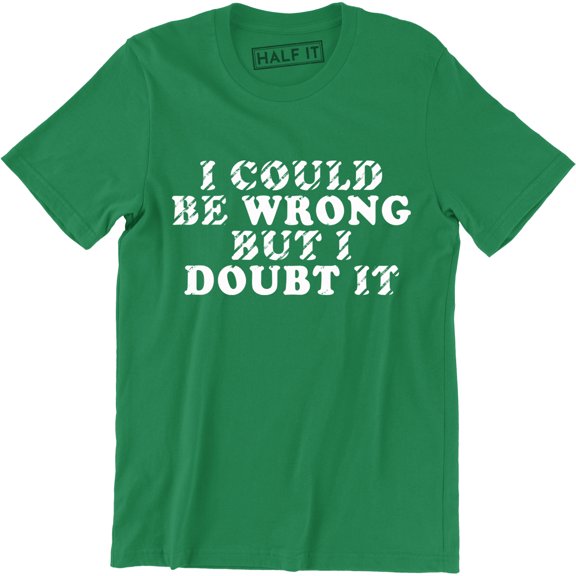 I Could Be Wrong But I Doubt It Funny Guys Stubborn Men's Graphic Tee Shirt