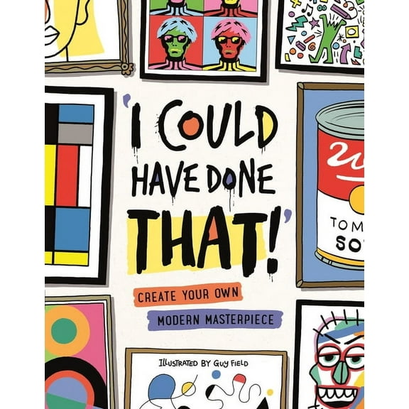 I Could Have Done That!: Create Your Own Modern Masterpiece, (Paperback)
