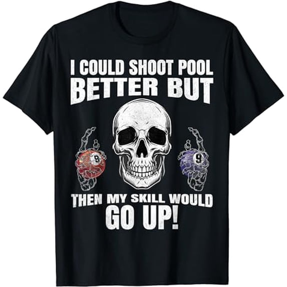 I Could Shoot Pool Better Funny Pool Billiards Player T-Shirt
