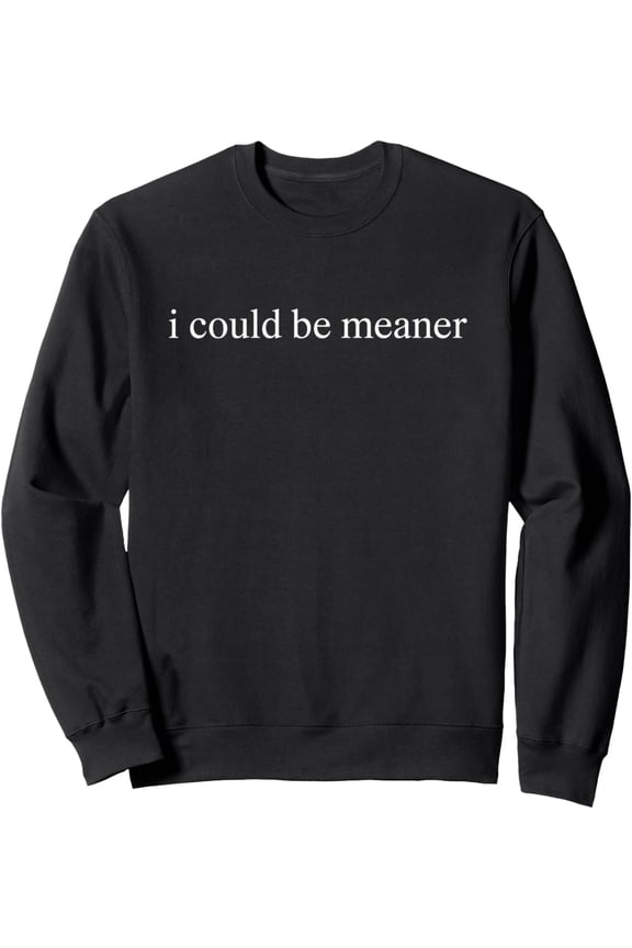I Could be Meaner Funny Shirt for Sarcastic Humor Lovers Womens Sweatshirt