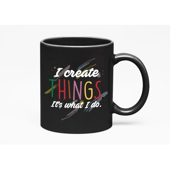 I Create Things, It's What I Do. Artsy Graphic Design, Black 11oz Ceramic Mug