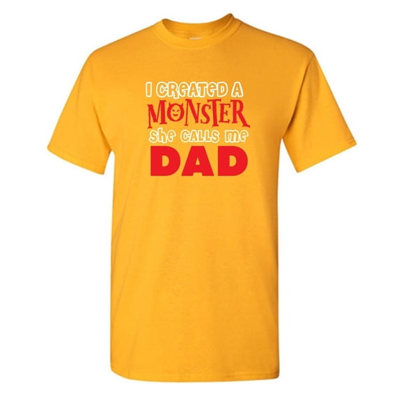 I Created A Monster She Calls Me Dad Sarcastic Humor Graphic Novelty Funny T Shirt