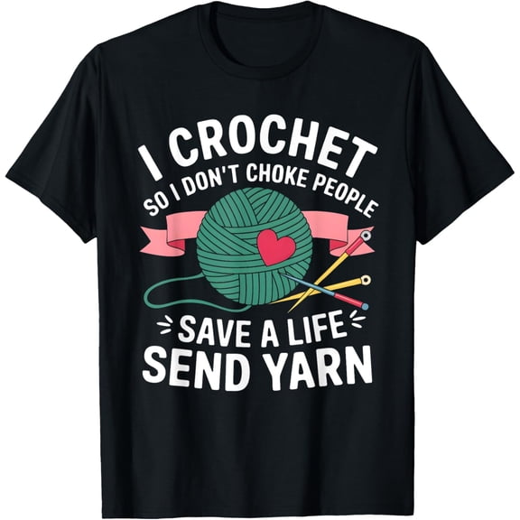 I Crochet So I Don’t Choke People Save a Life Send Yarn T-Shirt