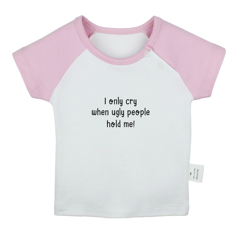 I only Cry When Ugly People Hold Me Funny T shirt For Baby, Newborn Babies  T-shirts, Infant Tops, 0-24M Kids Graphic Tees Clothing (Short Pink Raglan  T-shirt, 12-18 Months) 