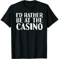 thumbnail image 1 of I'D RATHER BE AT THE CASINO Shirt Funny Vegas Gift Idea, 1 of 3