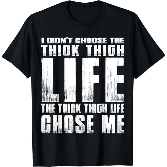 I DIDN'T CHOOSE THE THICK THIGH LIFE IT CHOSE ME WOMEN MEN T-Shirt
