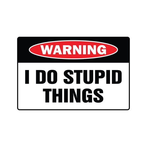 I DO STUPID THINGS Warning Aluminum Sign dope dopey dumb idiot