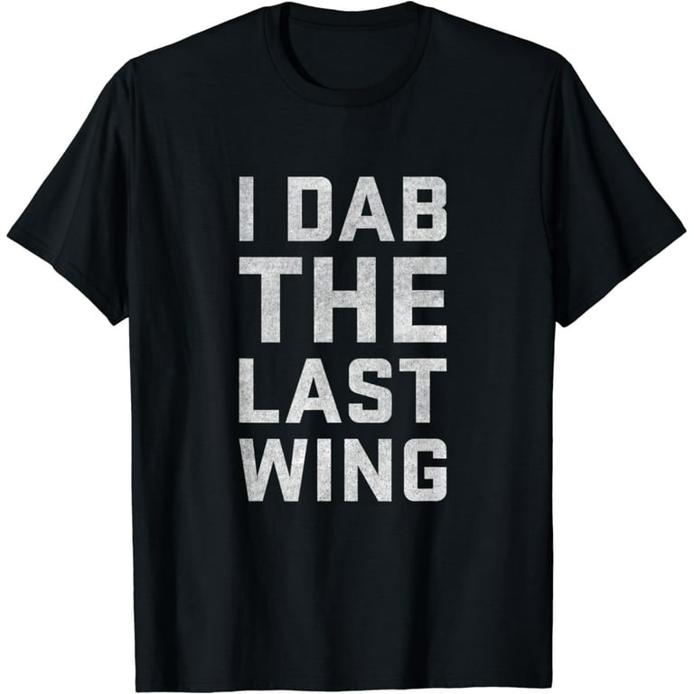 I Dab The Last Wing Funny Hot & Spicy Chicken Wing Tshirt I Dab The Last Wing Funny Hot & Spicy Chicken Wing Tshirt