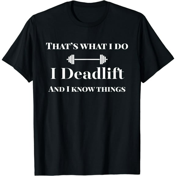 I Deadlift and I Know Things. Funny Powerlifting Weight lift T-Shirt