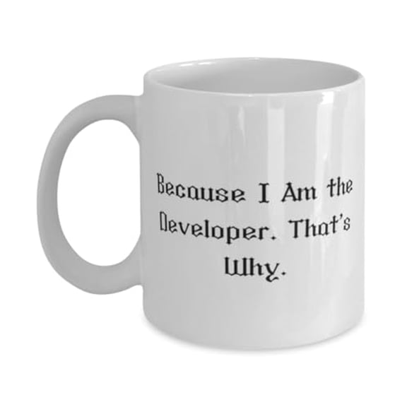 Because I Am the Developer. That's Why. 15oz Mug, Developer Present From Friends, Inspirational Cup For Colleagues, Birthday present, Gift ideas, Unique gifts, Personalized gifts, Handmade gifts,