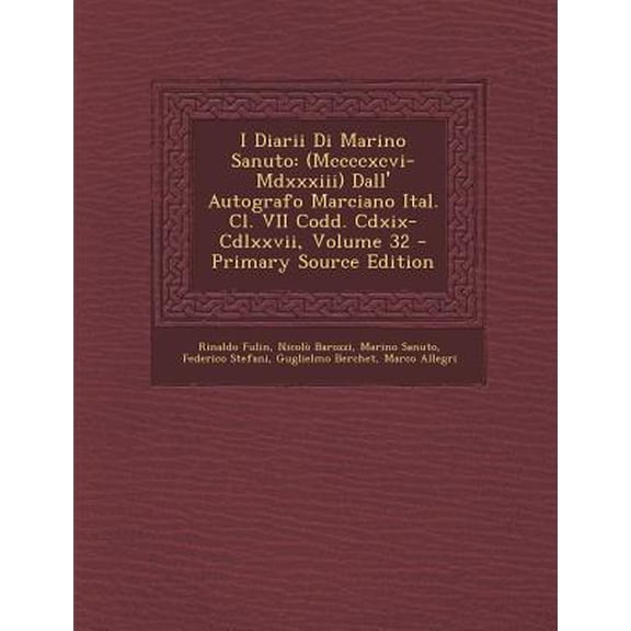 I Diarii Di Marino Sanuto: (Mccccxcvi-MDXXXIII) Dall' Autografo Marciano Ital. CL. VII Codd. CDXIX-CDLXXVII, Volume 32 Paperback