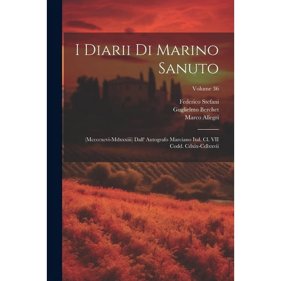 I Diarii Di Marino Sanuto : (Mccccxcvi-Mdxxxiii) Dall' Autografo Marciano Ital. Cl. VII Codd. Cdxix-Cdlxxvii; Volume 36 (Paperback)