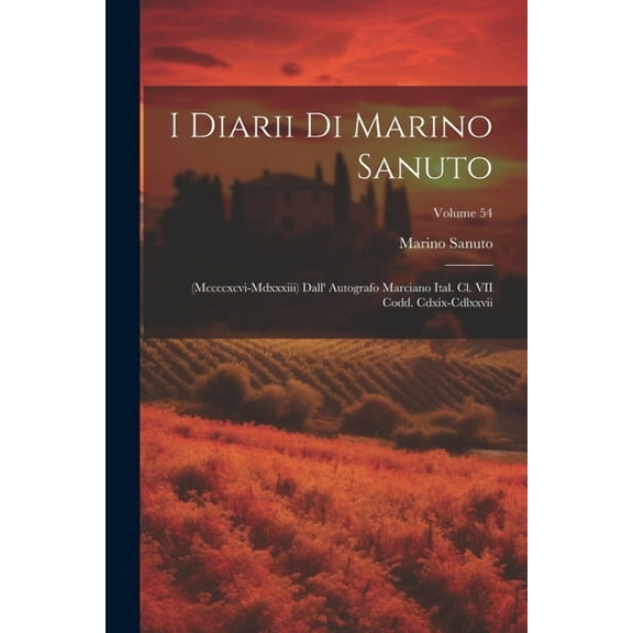 I Diarii Di Marino Sanuto: (Mccccxcvi-Mdxxxiii) Dall' Autografo Marciano Ital. Cl. VII Codd. Cdxix-Cdlxxvii; Volume 54 (Paperback)
