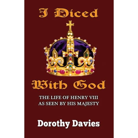 I Diced With God: The Life of Henry VIII As Seen By His Majesty, (Paperback)