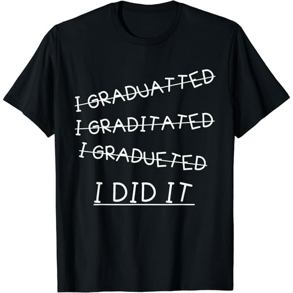 I Did It - Graduation Gift Shirt Funny 2017 Graduate