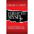 thumbnail image 1 of I Did It to Myself: True Confessions of an Overachiever (Hardcover), 1 of 1
