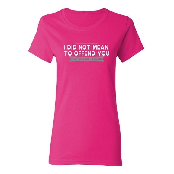 I Did Not Mean To Offend You Sarcastic Novelty Gift Idea Adult Humor Funny Women's Casual Tees