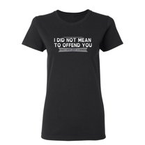 I Did Not Mean To Offend You Sarcastic Novelty Gift Idea Adult Humor Funny Women's Casual Tees