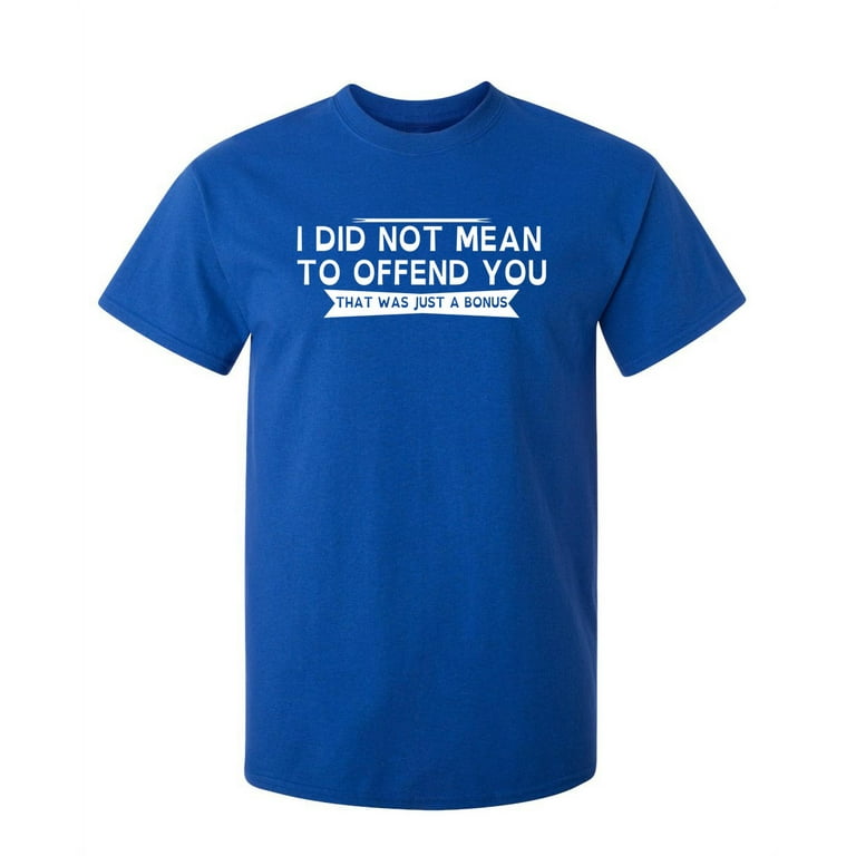 Did Not Mean To Offend T-Shirt Did Not Mean To Offend T-Shirt