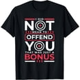 thumbnail image 1 of I Did Not Mean To Offend You, That Was Just A Bonus T-Shirt, 1 of 3