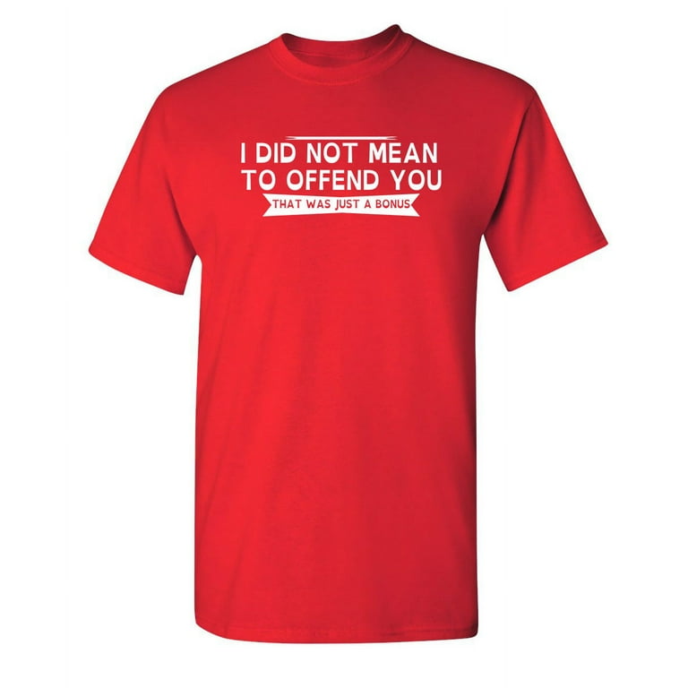 Did Not Mean To Offend T-Shirt Did Not Mean To Offend T-Shirt