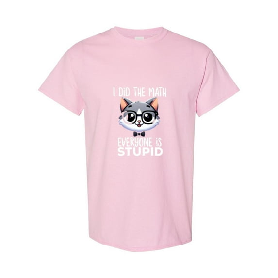 I Did The Math Everyone Is Stupid A Funny Sarcastic Cat Quote Unisex T-Shirt