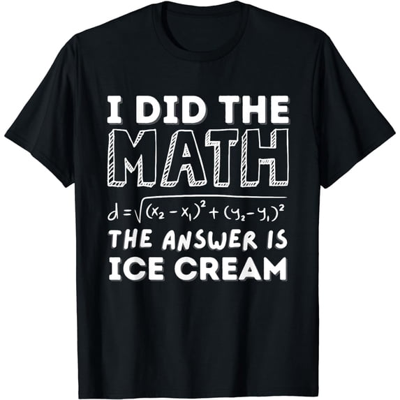 I Did The Math The Answer Is Ice Cream Funny T-Shirt