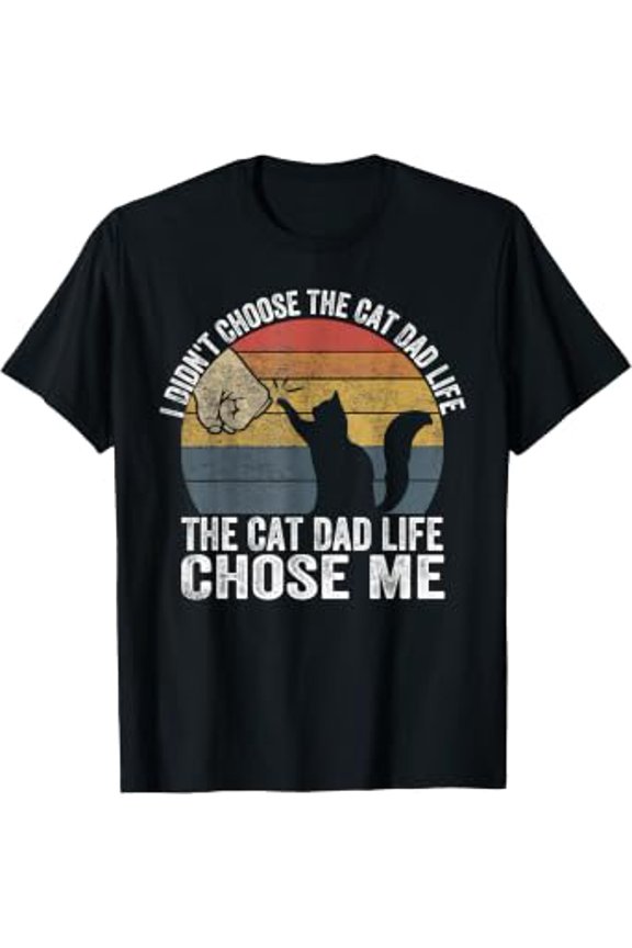 I Didn't Choose The Cat Dad Life The Cat Dad Life Chose Me T-Shirt
