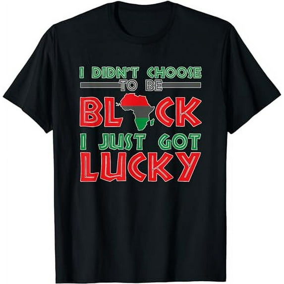 I Didn't Choose To Be Black I Just Got Lucky Black History T-Shirt