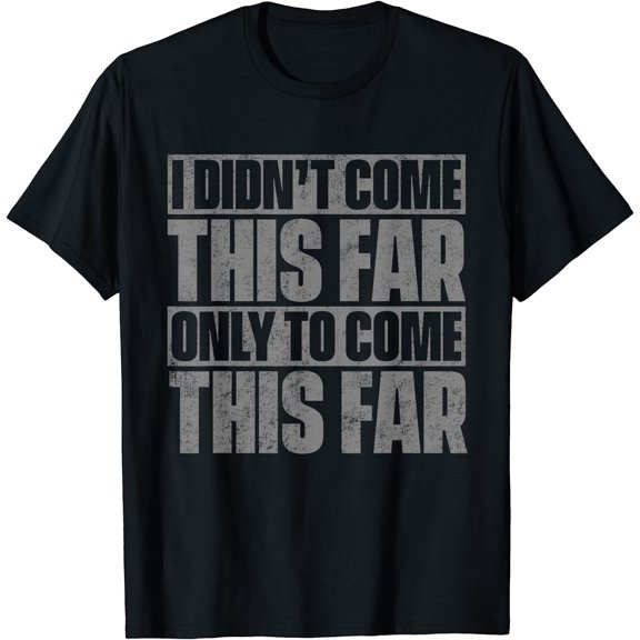 I Didn't Come This Far Only To Come This Far T-Shirt Black X-Large