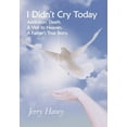 thumbnail image 1 of I Didn't Cry Today: Addiction. Death. a Visit to Heaven. a Father's True Story, (Hardcover), 1 of 2