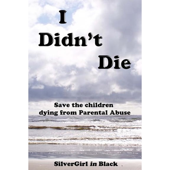 I Didn't Die : Save Our Children from Parental Abuse (Paperback)