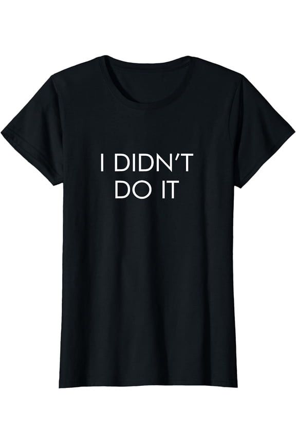 I Didn't Do It - T-Shirt