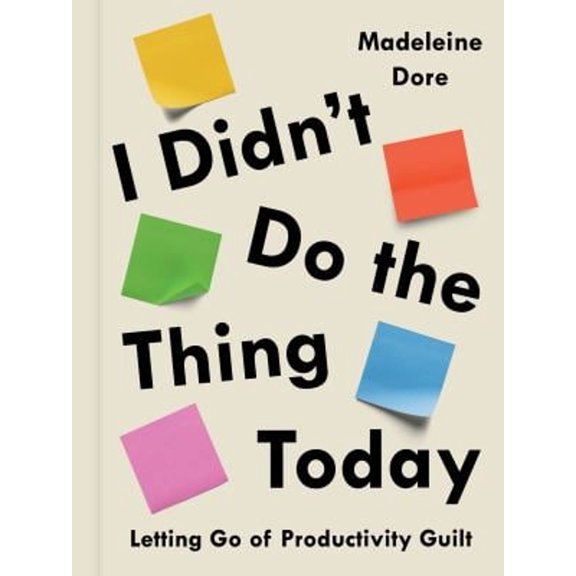 Pre-Owned I Didn't Do the Thing Today: Letting Go of Productivity Guilt (Hardcover) 0593419138 9780593419137