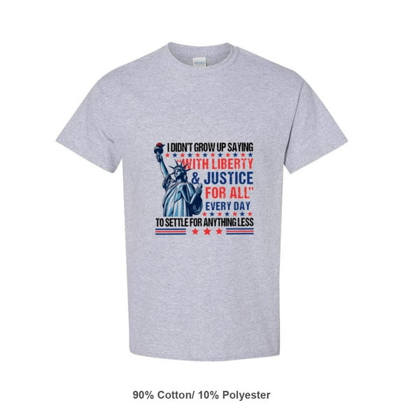 I Didn't Grow Up Saying Liberty Justice For All Settle Less Patriotic T-Shirt, for men & women, up to size 5XL