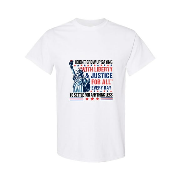 I Didn't Grow Up Saying Liberty Justice For All Settle Less Patriotic T-Shirt, for men & women, up to size 5XL