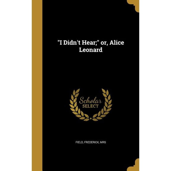 "I Didn't Hear;" or, Alice Leonard (Hardcover)