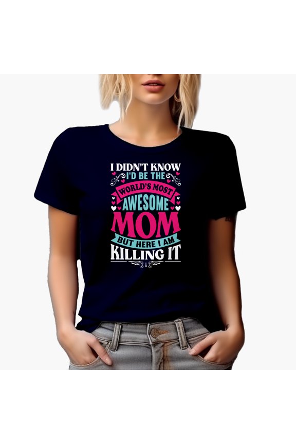 I Didn't Know I'd Be the World's Most Awesome Mom, Mother's Day, Navy Blue T-Shirt, Medium