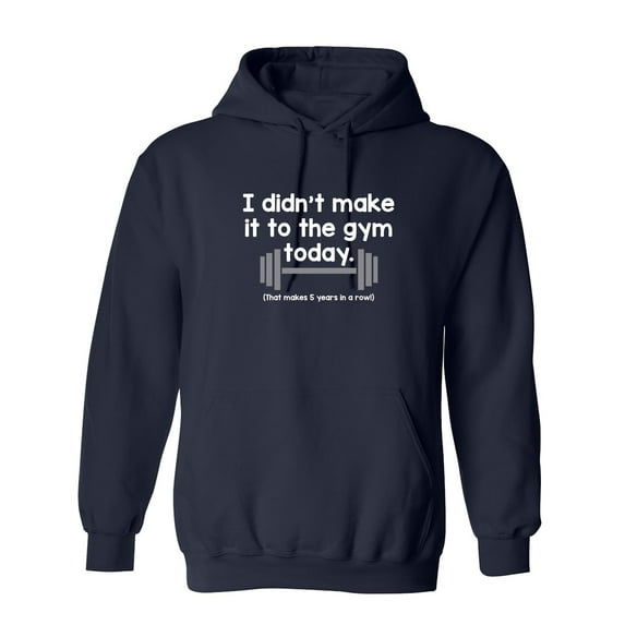 I Didn't Make It To The Gym Today That Makes Five Years In Rows Sarcastic Novelty Gift Idea Adult Humor Funny Men's Hoodies