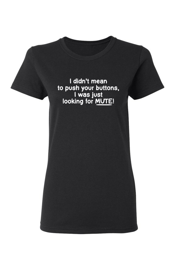 I Didn't Mean to Push Your Buttons I Was Just Looking For Mute Sarcastic Novelty Gift Idea Adult Humor Funny Women's Casual Tees