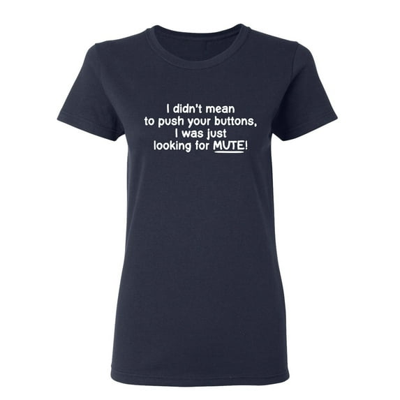 I Didn't Mean to Push Your Buttons I Was Just Looking For Mute Sarcastic Novelty Gift Idea Adult Humor Funny Women's Casual Tees