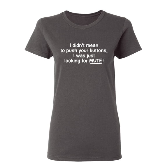I Didn't Mean to Push Your Buttons I Was Just Looking For Mute Sarcastic Novelty Gift Idea Adult Humor Funny Women's Casual Tees