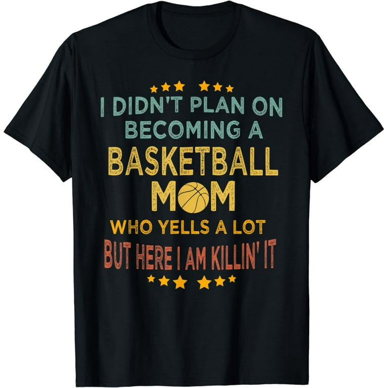 I Didn't Plan On Becoming A Basketball Mom Funny T-Shirt I Didn't Plan On Becoming A Basketball Mom Funny T-Shirt