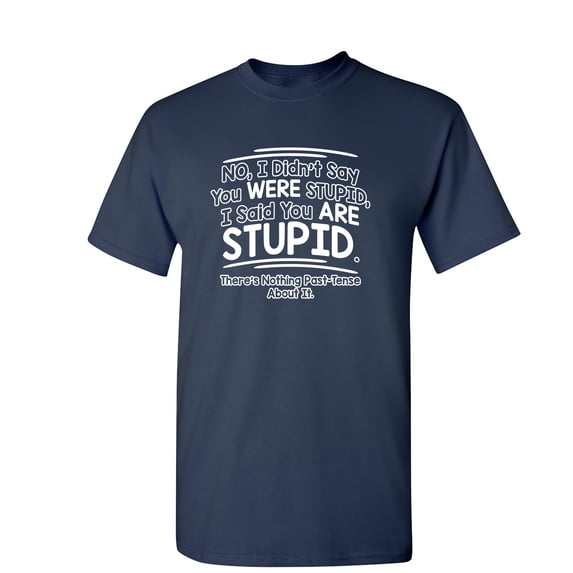 I Didn't Say You Were Stupid, I Said You Are Stupid Sarcastic Humor Graphic Novelty Funny Youth T Shirt