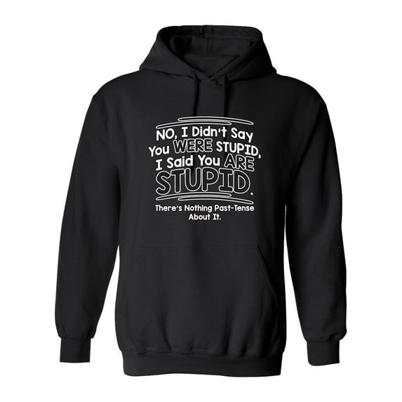 I Didn't Say You Were Stupid, I Said You Are Stupid Sarcastic Novelty Gift Idea Adult Humor Funny Men's Hoodies