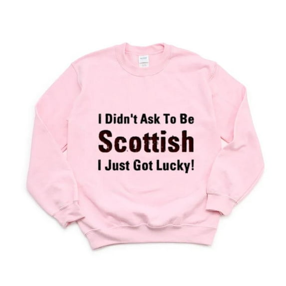 I Didnt Ask To Be Scottish I Just Got Lucky Funny Pride Sweatshirt, for men & women, up to size 5XL
