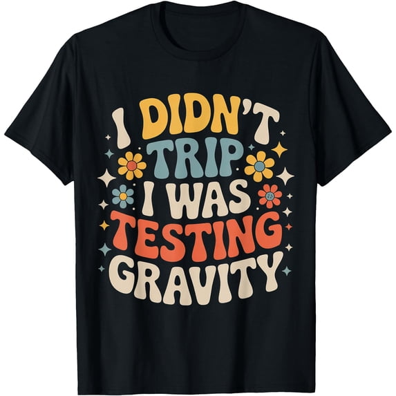 I Didnt Trip Was Testing Gravity Clumsy Person Fall T-Shirt - Walmart.com